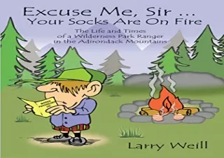 PDF Excuse Me, Sir… Your Socks Are On Fire: The Life and Times of a Wilderness Park Ranger in the Adirondack Mountains