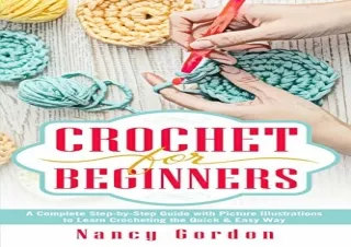 Download Crochet For Beginners: A Complete Step By Step Guide With Picture illustrations To Learn Crocheting The Quick &
