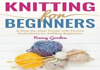 Download (PDF) Knitting For Beginners: A Step By Step Guide With Picture illustrations For Knitting Beginners