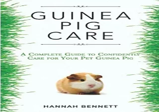 DOwnlOad Pdf Guinea Pig Care: A Complete Guide to Confidently Care for Your Pet