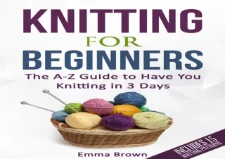 dOwnlOad Knitting For Beginners: The A-Z Guide to Have You Knitting in 3 Days (I