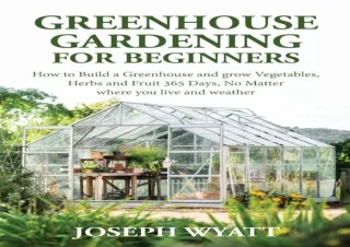 DOWNload ePub Greenhouse gardening for beginners: How to build a green house & g