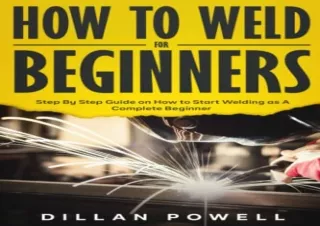 Pdf Book How To Weld For Beginners: Step By Step Guide on How to Start Welding a