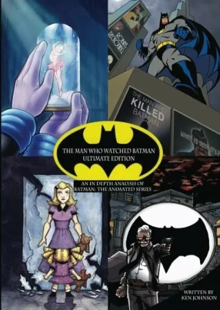 [PDF READ ONLINE] The Man Who Watched Batman: Ultimate Edition: An in depth Guide to Batman: the animated series