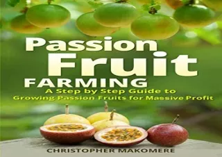 DOWNload ePub Passion Fruit Farming: A Step by Step Guide to Growing Passion Fru