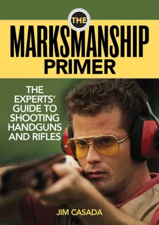 Download Book [PDF] The Marksmanship Primer: The Experts' Guide to Shooting Handguns and Rifles