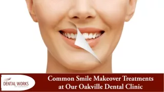 Explore the Magic of Common Smile Makeover Treatments at Our Oakville Dental Cli