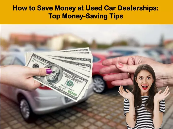 how to save money at used car dealerships