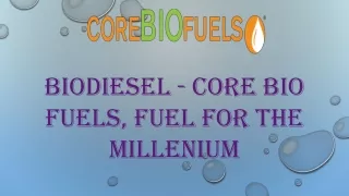 Biodiesel - Core Bio Fuels, Fuel For The Millenium