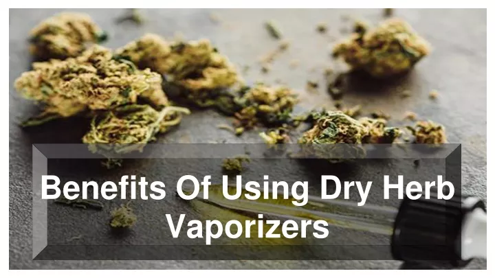 benefits of using dry herb vaporizers
