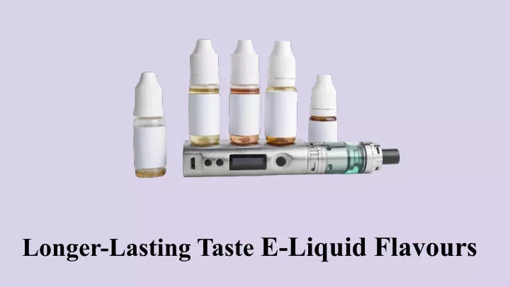 longer lasting taste e liquid flavours