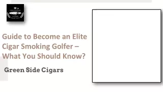 Guide to Become an Elite Cigar Smoking Golfer – What You Should Know
