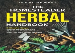 PDF The Homesteader Herbal Handbook: 5 Simple Steps to Grow, Harvest, and Store