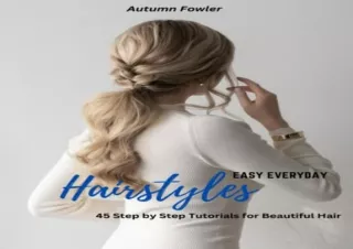 Download PDF Easy Everyday Hairstyles: 45 Step by Step Tutorials for Beautiful H