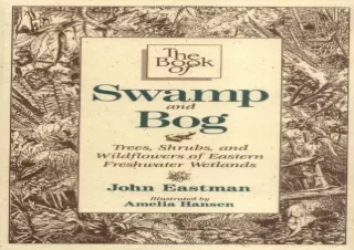 DOwnlOad Pdf The Book of Swamp & Bog: Trees, Shrubs, and Wildflowers of Eastern