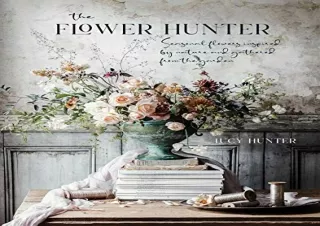PdF dOwnlOad The Flower Hunter: Seasonal flowers inspired by nature and gathered