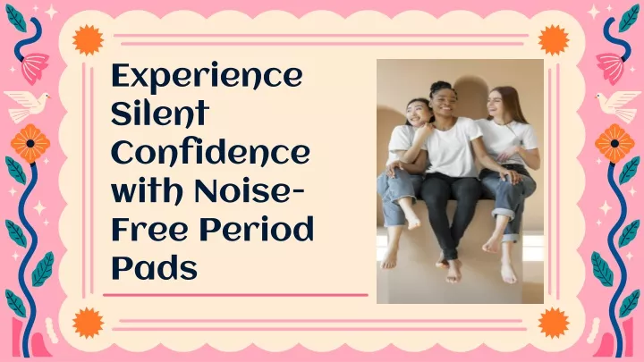 experience silent confidence with noise free period pads