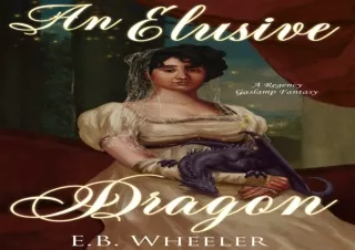 PDF Download An Elusive Dragon: A Regency Gaslamp Fantasy (Dragons of Mayfair Bo