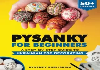 PdF dOwnlOad Pysanky for Beginners: A Step-by-Step Guide to Ukrainian Egg Decora