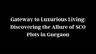 Gateway to Luxurious Living Discovering the Allure of SCO Plots in Gurgaon