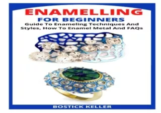 dOwnlOad ENAMELLING FOR BEGINNERS: Guide To Enameling Techniques And Styles, How