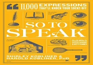 dOwnlOad So to Speak: 11,000 Expressions That'll Knock Your Socks Off