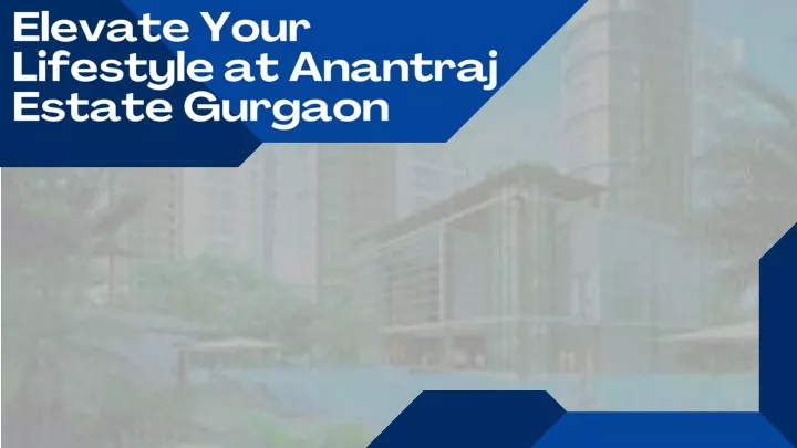 elevate your lifestyle at anantraj estate gurgaon