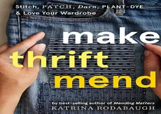 PDF Make Thrift Mend: Stitch, Patch, Darn, Plant-Dye Love Your Wardrobe
