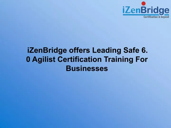 izenbridge offers leading safe 6 0 agilist