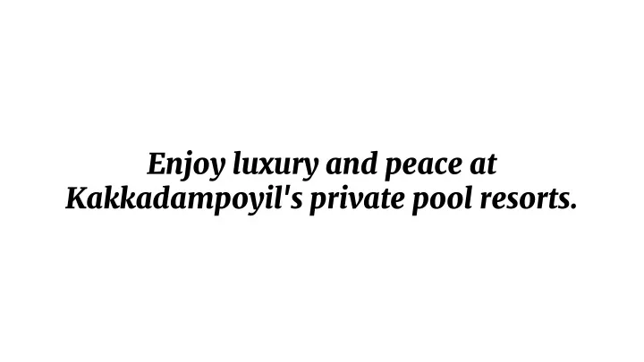 enjoy luxury and peace at kakkadampoyil s private pool resorts