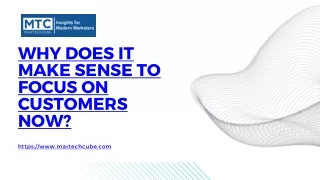 why does it make sense to focus on customers now