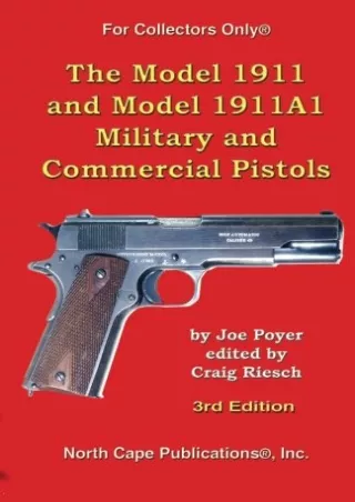 [READ DOWNLOAD] The Model 1911 and Model 1911A1 Military and Commercial Pistols (For Collectors Only)