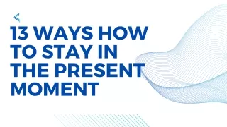 13 Ways How To Stay In The Present Moment