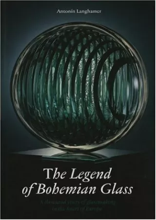 [READ DOWNLOAD] The Legend of Bohemian Glass: A Thousand Years of Glassmaking in the Heart of Europe
