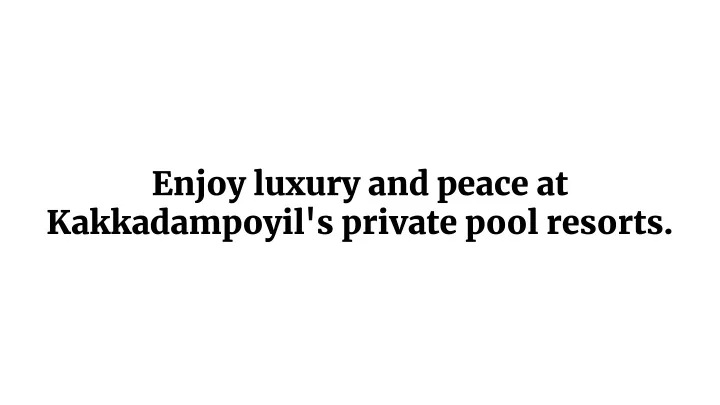enjoy luxury and peace at kakkadampoyil s private