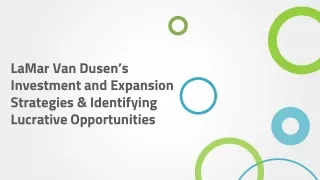 LaMar Van Dusen’s Investment and Expansion Strategies & Identifying Lucrative Opportunities