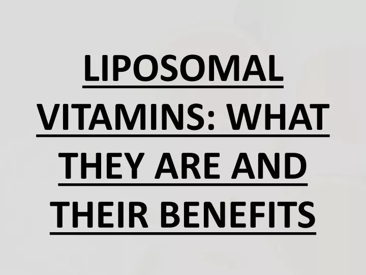 liposomal vitamins what they are and their benefits