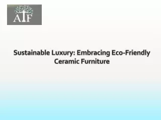 Sustainable Luxury Embracing Eco-Friendly Ceramic Furniture