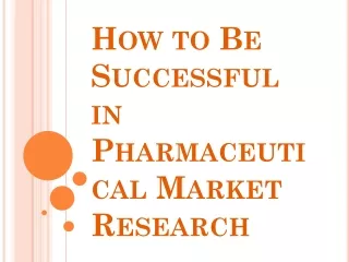 How to Be Successful in Pharmaceutical Market Research