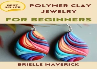 Download POLYMER CLAY JEWELRY FOR BEGINNERS: A COMPLETE GUIDE