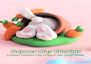 Pdf (read online) Polymer Clay Tutorials: Creative Polymer Clay Projects and Det