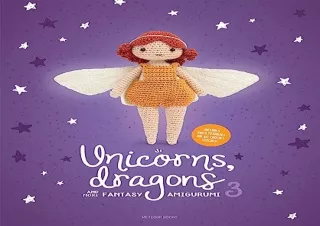 PDF Download Unicorns, Dragons and More Fantasy Amigurumi 3: Bring 14 Wondrous C