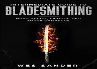 PDF Download Intermediate Guide to Bladesmithing: Make Knives, Swords and Forge