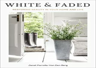 Pdf (read online) White and Faded: Restoring Beauty in Your Home and Life