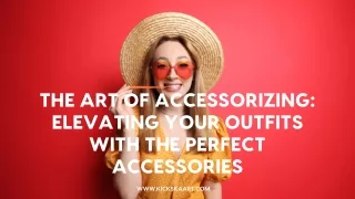 The Art of Accessorizing Elevating Your Outfits with the Perfect Accessories