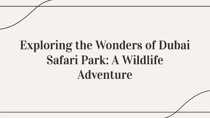 exploring the wonders of dubai safari park