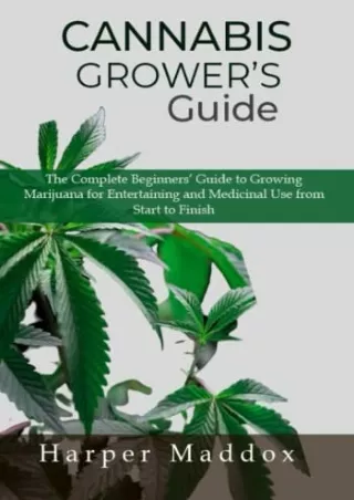 [PDF READ ONLINE] Cannabis Grower’s Guide: The Complete Beginners’ Guide to Growing Marijuana for Entertaining and Medic