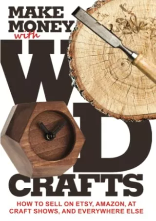 [READ DOWNLOAD] Make Money with Wood Crafts: How to Sell on Etsy, Amazon, at Craft Shows, to Interior Designers and Ever