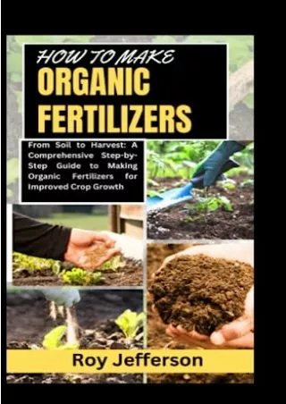 READ [PDF] HOW TO MAKE ORGANIC FERTILIZERS: From Soil to Harvest: A Comprehensive Step-by-Step Guide to Making Organic F