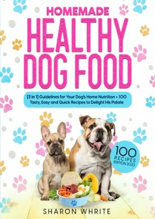 [PDF] DOWNLOAD HOMEMADE HEALTHY DOG FOOD: [2 in 1]Guidelines for Your Dog's Home Nutrition   100 Tasty ,Easy and Quick R